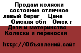 Продам коляски состояние отличное левый берег. › Цена ­ 3 500 - Омская обл., Омск г. Дети и материнство » Коляски и переноски   
